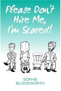Please Don't Hire Me, I'm Scared!
