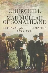 Churchill and the Mad Mullah of Somaliland: Betrayal and Redemption 1899-1921