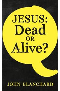 Jesus Dead or Alive?