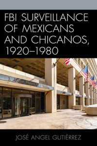 FBI Surveillance of Mexicans and Chicanos, 1920-1980