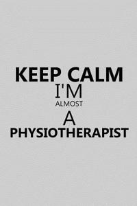 Keep Calm I'm Almost a Physiotherapist