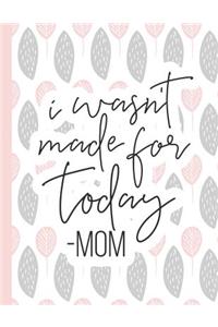 I Wasn't Made for Today -Mom