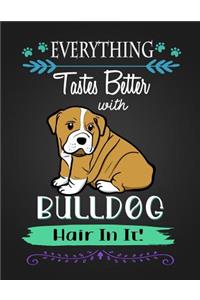 Everything Tastes Better with Bulldog Hair in It!