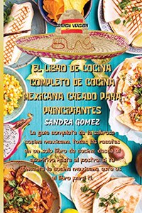 El Libro de Cocina Completo de Cocina Mexicana Creado Para Principiantes