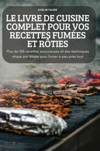 Le Livre de Cuisine Complet Pour Vos Recettes Fumees Et Roties