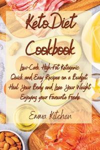 Keto Diet Cookbook: Low-Carb, High-Fat Ketogenic Quick and Easy Recipes on a Budget. Heal Your Body and Lose Your Weight Enjoying your Favourite Foods.