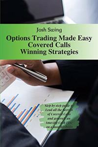 Options Trading Made Easy Covered Calls - Winning Strategies: Step by step guide to Lead all the Secrets of Covered Calls and generate an Amazing Cash Flow on a monthly basis