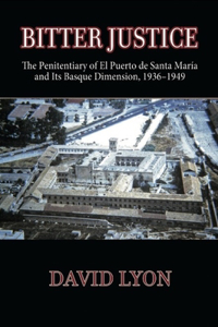 Bitter Justice: The Penitentiary of El Puerto de Santa María and Its Basque Dimension, 1936-1949