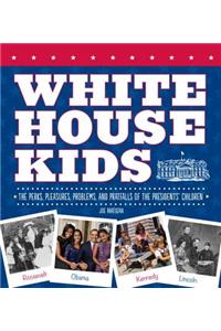 White House Kids: The Perks, Pleasures, Problems, and Pratfalls of the Presidents' Children