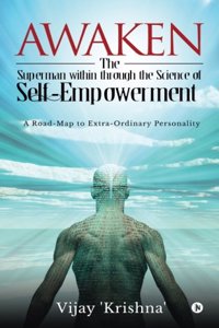 Awaken the Superman within through the Science of Self - empowerment: A road-map to Extra-ordinary Personality