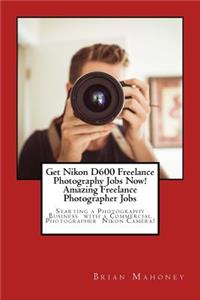 Get Nikon D600 Freelance Photography Jobs Now! Amazing Freelance Photographer Jobs