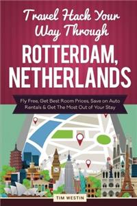 Travel Hack Your Way Through Rotterdam, Netherlands: Fly Free, Get Best Room Prices, Save on Auto Rentals & Get the Most Out of Your Stay: Fly Free, Get Best Room Prices, Save on Auto Rentals & Get the Most Out of Your Stay