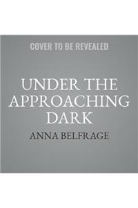 Under the Approaching Dark