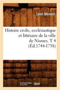 Histoire Civile, Ecclésiastique Et Littéraire de la Ville de Nismes. T 4 (Éd.1744-1758)