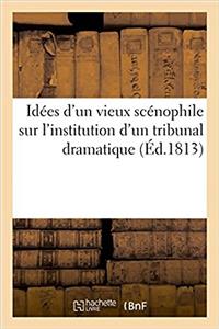 Idées d'Un Vieux Scénophile Sur l'Institution d'Un Tribunal Dramatique
