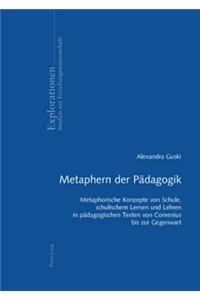 Metaphern Der Paedagogik: Metaphorische Konzepte Von Schule, Schulischem Lernen Und Lehren in Paedagogischen Texten Von Comenius Bis Zur Gegenwart