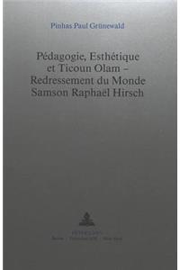 Pédagogie, Esthétique Et Ticoun Olam - Redressement Du Monde: - Samson Raphaël Hirsch