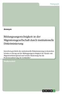 Bildungsungerechtigkeit in der Migrationsgesellschaft durch institutionelle Diskriminierung