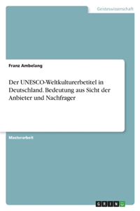 UNESCO-Weltkulturerbetitel in Deutschland. Bedeutung aus Sicht der Anbieter und Nachfrager