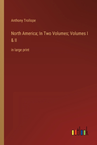 North America; In Two Volumes; Volumes I & II: in large print