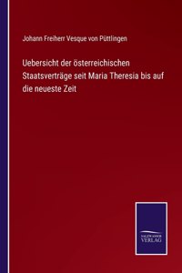 Uebersicht der österreichischen Staatsverträge seit Maria Theresia bis auf die neueste Zeit