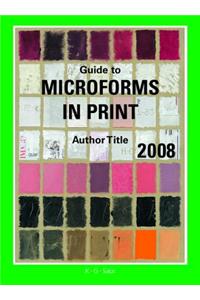 Guide to Microforms in Print 2008 Author Title: Incorporating International Microforms in Print