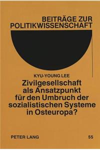 Zivilgesellschaft als Ansatzpunkt fuer den Umbruch der sozialistischen Systeme in Osteuropa?