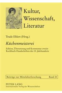 Kuechenmeisterei: Edition, Uebersetzung Und Kommentar Zweier Kochbuch-Handschriften Des 15. Jahrhunderts. Solothurn S 490 Und Koeln, Historisches Archiv GB 4° 27. Mit