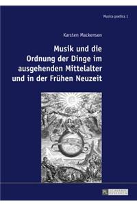 Musik Und Die Ordnung Der Dinge Im Ausgehenden Mittelalter Und in Der Fruehen Neuzeit