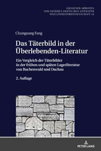 Das Taeterbild in der Ueberlebenden-Literatur: Ein Vergleich der Taeterbilder in der fruehen und spaeten Lagerliteratur von Buchenwald und Dachau. 2. Auflage