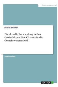Die aktuelle Entwicklung in den Großstädten - Eine Chance für die Gemeinwesenarbeit?