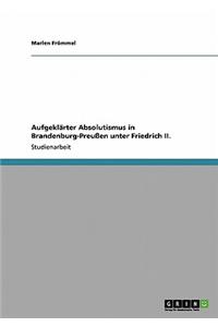 Aufgeklärter Absolutismus in Brandenburg-Preußen unter Friedrich II.