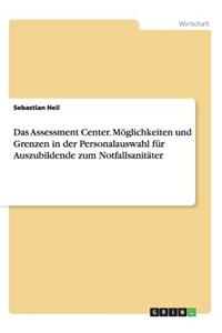 Das Assessment Center. Möglichkeiten und Grenzen in der Personalauswahl für Auszubildende zum Notfallsanitäter