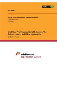 Unethical Pro-Organizational Behavior. The Role of Loyalty in Ethical Leadership