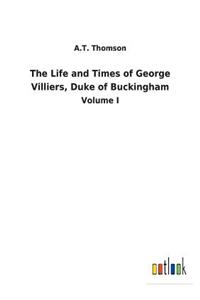 The Life and Times of George Villiers, Duke of Buckingham