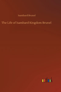 The Life of Isambard Kingdom Brunel
