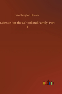 Science For the School and Family, Part I