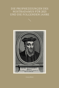 Die Prophezeiungen des Nostradamus für 2025 und die folgenden Jahre