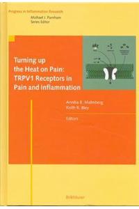 Turning Up the Heat on Pain: Trpv1 Receptors in Pain and Inflammation