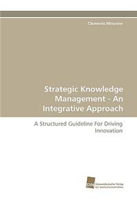 Strategic Knowledge Management - An Integrative Approach
