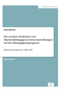 sozialen Strukturen von Alkoholabhängigen in ihren Auswirkungen auf die Abhängigkeitsprognose