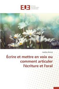 Écrire Et Mettre En Voix Ou Comment Articuler l'Écriture Et l'Oral