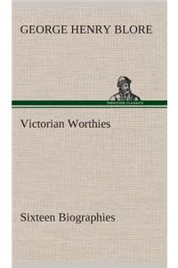 Victorian Worthies Sixteen Biographies