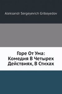 Gore Ot Uma: Komediya V Chetyreh Dejstviyah, V Stihah