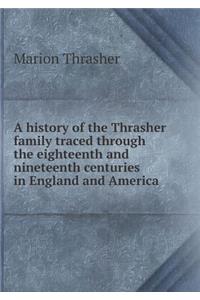 A History of the Thrasher Family Traced Through the Eighteenth and Nineteenth Centuries in England and America