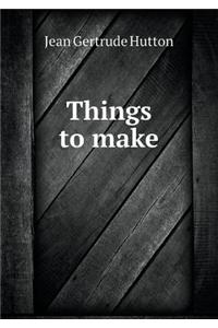 Things to make