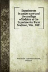 Experiments in amber cane and the ansilage of fodders at the Experimental Farm Madison, Wis., 1881