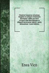 Omnivm Caesarvm verissimae imagines ex antiqvis nvmismatis desvmptae: addita per brevi civvsqve vitae descriptiones ac diligenti eorvm qvae reperiri . partis delineatione . (Latin Edition)