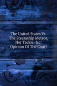 United States Vs. The Steamship Meteor, Her Tackle, &c: Opinion Of The Court