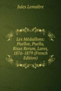 Les Medaillons: Puelloe, Puella, Risus Rerum, Lares, 1876-1879 (French Edition)